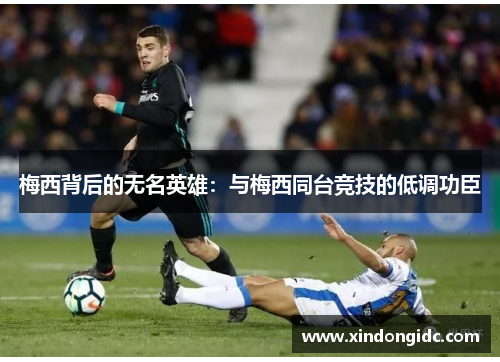 梅西背后的无名英雄：与梅西同台竞技的低调功臣